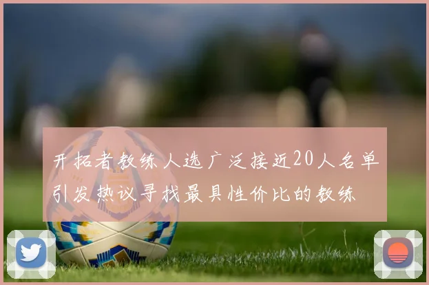 开拓者教练人选广泛接近20人名单引发热议寻找最具性价比的教练